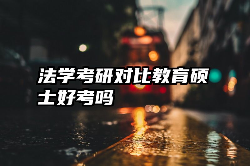 法学考研对比教育硕士好考吗