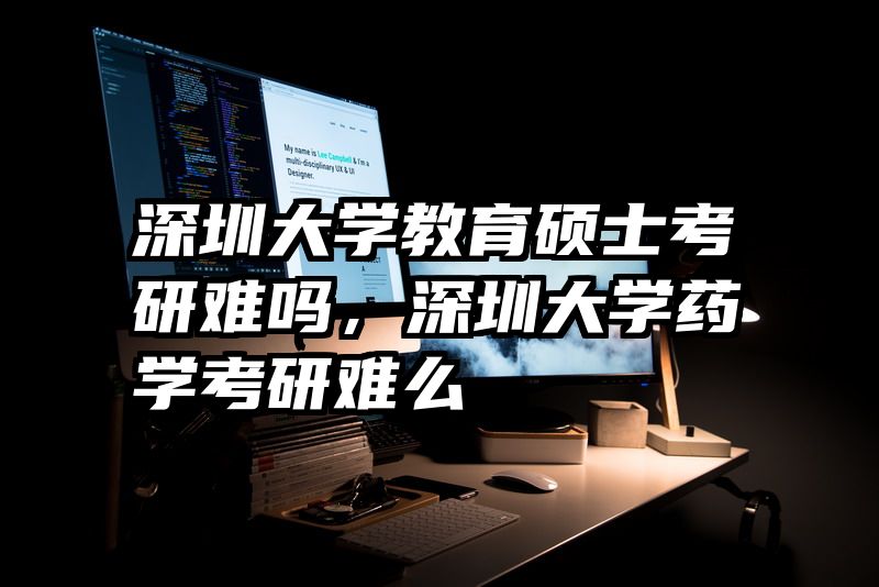 深圳大学教育硕士考研难吗，深圳大学药学考研难么