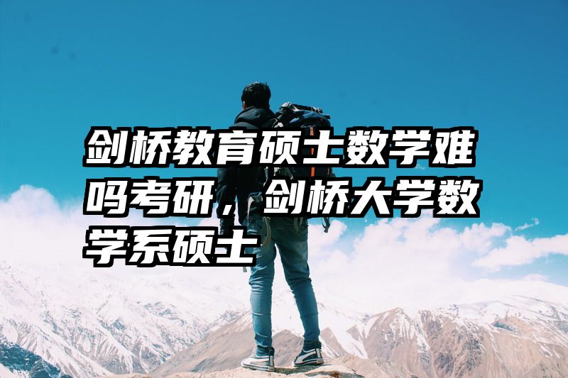 剑桥教育硕士数学难吗考研，剑桥大学数学系硕士