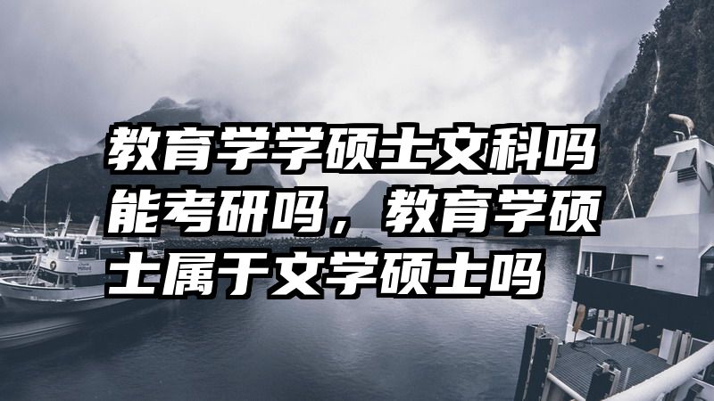 教育学学硕士文科吗能考研吗，教育学硕士属于文学硕士吗