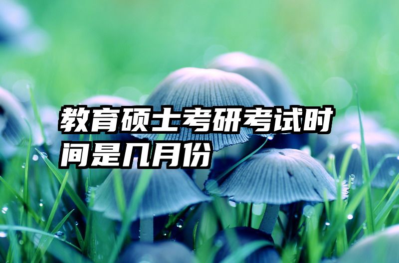 教育硕士考研考试时间是几月份